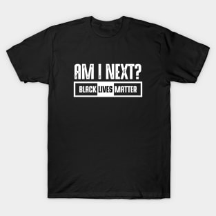 Black Lives Matter - Am I Next T-Shirt